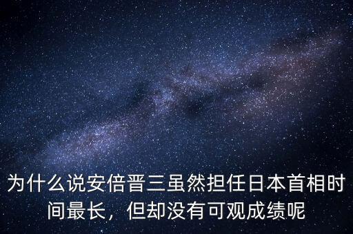 為什么說(shuō)安倍晉三雖然擔(dān)任日本首相時(shí)間最長(zhǎng)，但卻沒(méi)有可觀成績(jī)呢