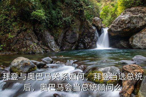 拜登與奧巴馬關(guān)系如何，拜登當選總統(tǒng)后，奧巴馬會當總統(tǒng)顧問么