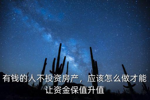 有錢(qián)的人不投資房產(chǎn)，應(yīng)該怎么做才能讓資金保值升值
