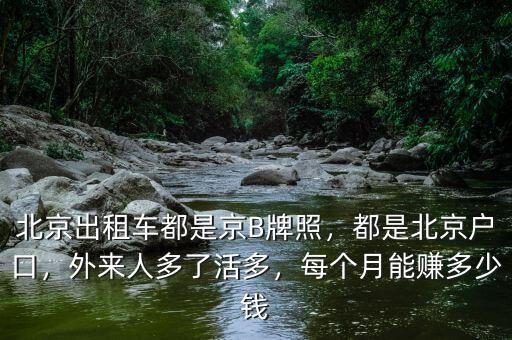北京出租車都是京B牌照，都是北京戶口，外來人多了活多，每個月能賺多少錢