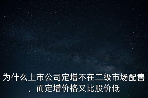 為什么上市公司定增不在二級市場配售，而定增價格又比股價低