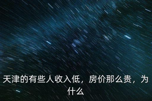 天津的有些人收入低，房價那么貴，為什么
