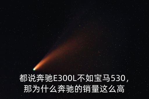 都說(shuō)奔馳E300L不如寶馬530，那為什么奔馳的銷量這么高