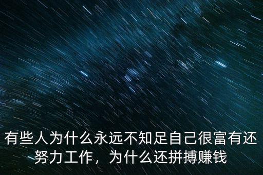 有些人為什么永遠(yuǎn)不知足自己很富有還努力工作，為什么還拼搏賺錢