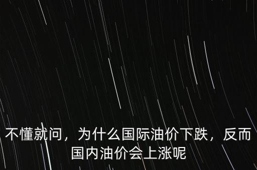 不懂就問，為什么國際油價(jià)下跌，反而國內(nèi)油價(jià)會上漲呢