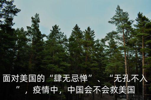 面對美國的“肆無忌憚”、“無孔不入”，疫情中，中國會不會救美國