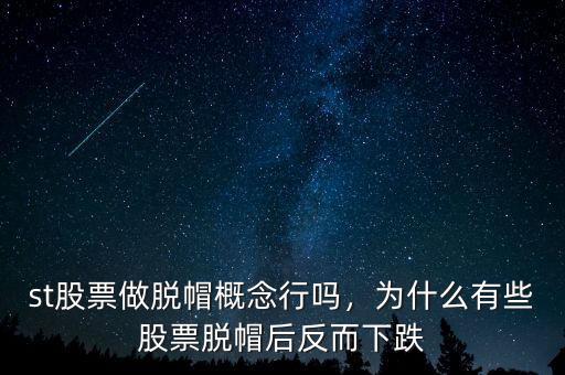 st股票做脫帽概念行嗎，為什么有些股票脫帽后反而下跌