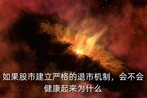 如果股市建立嚴(yán)格的退市機(jī)制，會(huì)不會(huì)健康起來為什么