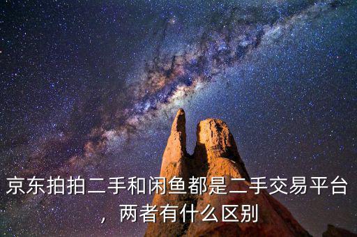 京東拍拍二手和閑魚(yú)都是二手交易平臺(tái)，兩者有什么區(qū)別