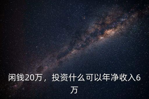 閑錢20萬(wàn)，投資什么可以年凈收入6萬(wàn)