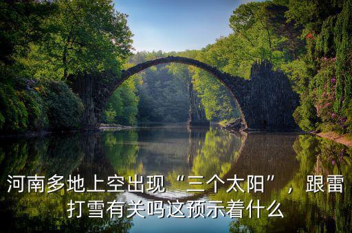河南多地上空出現(xiàn)“三個(gè)太陽(yáng)”，跟雷打雪有關(guān)嗎這預(yù)示著什么