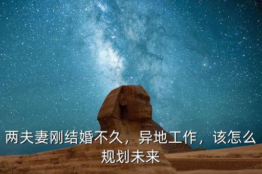 兩夫妻剛結(jié)婚不久，異地工作，該怎么規(guī)劃未來