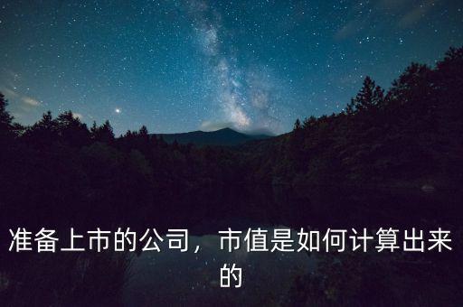 準(zhǔn)備上市的公司，市值是如何計算出來的