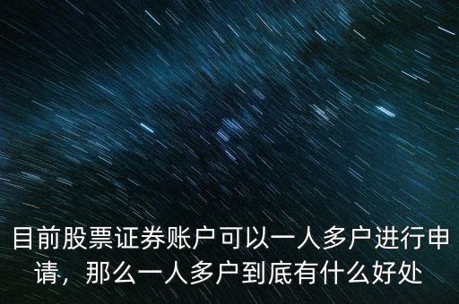 目前股票證券賬戶可以一人多戶進行申請，那么一人多戶到底有什么好處