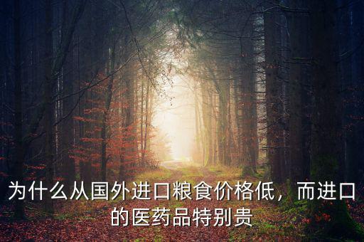 為什么從國外進(jìn)口糧食價格低，而進(jìn)口的醫(yī)藥品特別貴