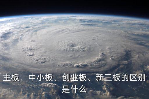 主板、中小板、創(chuàng)業(yè)板、新三板的區(qū)別是什么