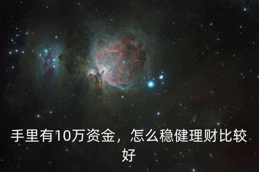 手里有10萬資金，怎么穩(wěn)健理財比較好