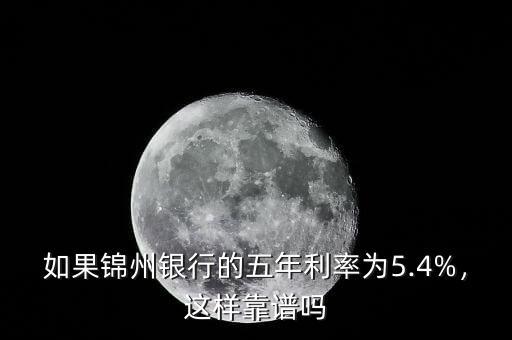 如果錦州銀行的五年利率為5.4%，這樣靠譜嗎