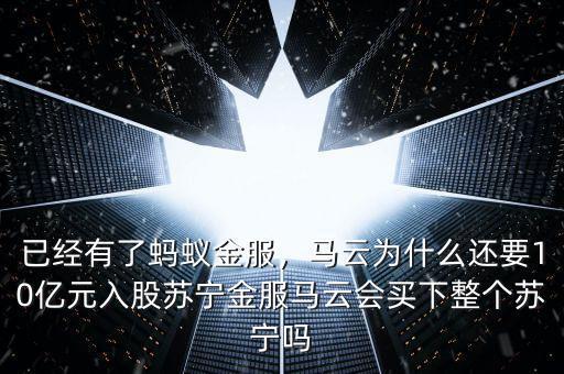 已經(jīng)有了螞蟻金服，馬云為什么還要10億元入股蘇寧金服馬云會(huì)買下整個(gè)蘇寧嗎