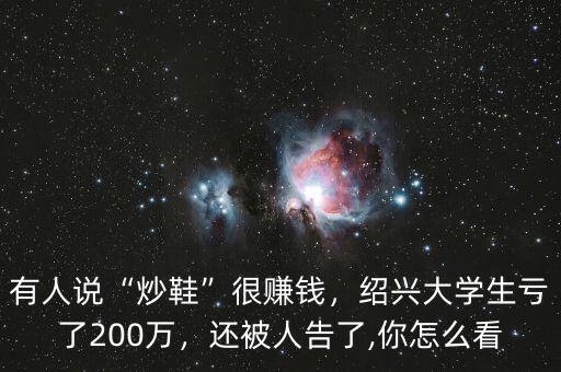 有人說“炒鞋”很賺錢，紹興大學(xué)生虧了200萬(wàn)，還被人告了,你怎么看
