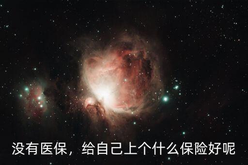 沒(méi)有醫(yī)保，給自己上個(gè)什么保險(xiǎn)好呢