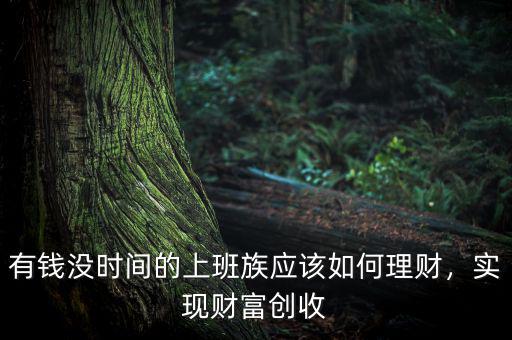 有錢沒時間的上班族應該如何理財，實現(xiàn)財富創(chuàng)收