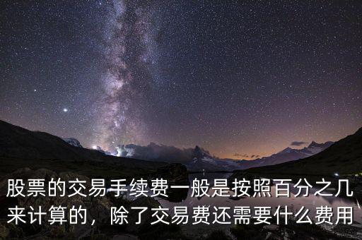 股票的交易手續(xù)費一般是按照百分之幾來計算的，除了交易費還需要什么費用