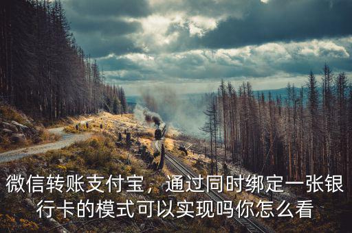 微信轉(zhuǎn)賬支付寶，通過同時綁定一張銀行卡的模式可以實現(xiàn)嗎你怎么看