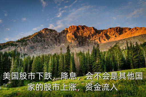 美國股市下跌，降息，會不會是其他國家的股市上漲，資金流入