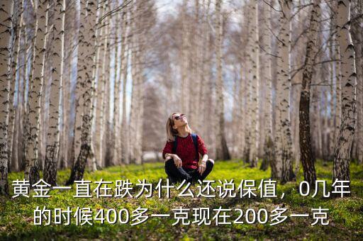 黃金一直在跌為什么還說(shuō)保值，0幾年的時(shí)候400多一克現(xiàn)在200多一克