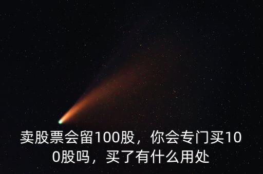 賣股票會(huì)留100股，你會(huì)專門買100股嗎，買了有什么用處