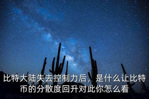 比特大陸失去控制力后，是什么讓比特幣的分散度回升對此你怎么看