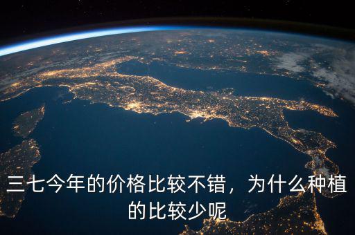 三七今年的價(jià)格比較不錯(cuò)，為什么種植的比較少呢