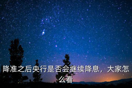降準之后央行是否會繼續(xù)降息，大家怎么看