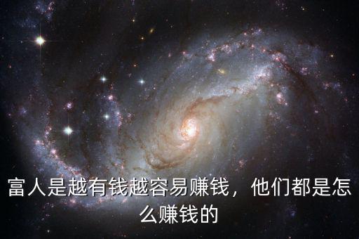 富人是越有錢越容易賺錢，他們都是怎么賺錢的