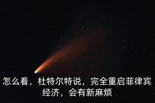 怎么看，杜特爾特說，完全重啟菲律賓經(jīng)濟，會有新麻煩