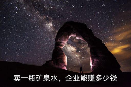 賣一瓶礦泉水，企業(yè)能賺多少錢