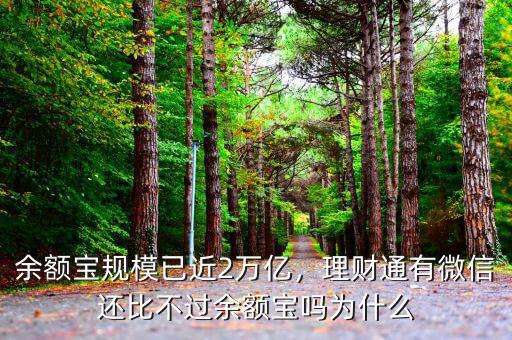 余額寶規(guī)模已近2萬(wàn)億，理財(cái)通有微信還比不過(guò)余額寶嗎為什么