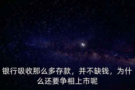 銀行吸收那么多存款，并不缺錢，為什么還要爭相上市呢