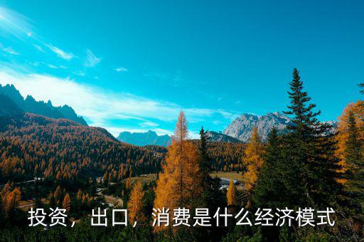 投資，出口，消費是什么經(jīng)濟(jì)模式