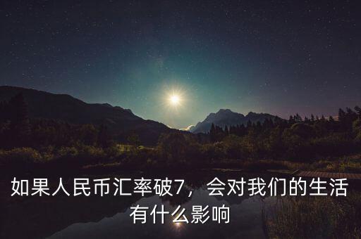 如果人民幣匯率破7，會對我們的生活有什么影響
