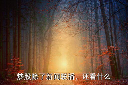 炒股除了新聞聯(lián)播，還看什么