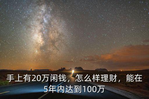 手上有20萬(wàn)閑錢(qián)，怎么樣理財(cái)，能在5年內(nèi)達(dá)到100萬(wàn)
