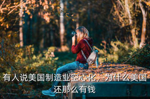 有人說美國制造業(yè)空心化，為什么美國還那么有錢