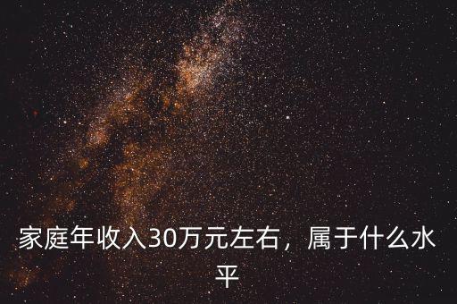 家庭年收入30萬元左右，屬于什么水平