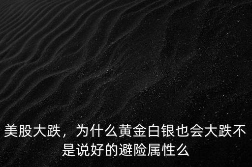 美股大跌，為什么黃金白銀也會(huì)大跌不是說好的避險(xiǎn)屬性么