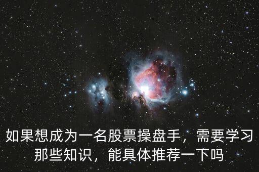 如果想成為一名股票操盤手，需要學(xué)習(xí)那些知識，能具體推薦一下嗎