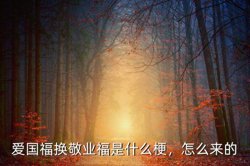 愛國福換敬業(yè)福是什么梗，怎么來的