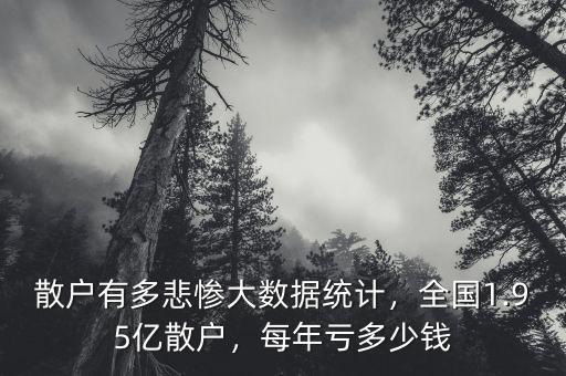 散戶(hù)有多悲慘大數(shù)據(jù)統(tǒng)計(jì)，全國(guó)1.95億散戶(hù)，每年虧多少錢(qián)