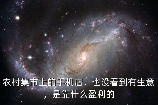 農(nóng)村集市上的手機店，也沒看到有生意，是靠什么盈利的